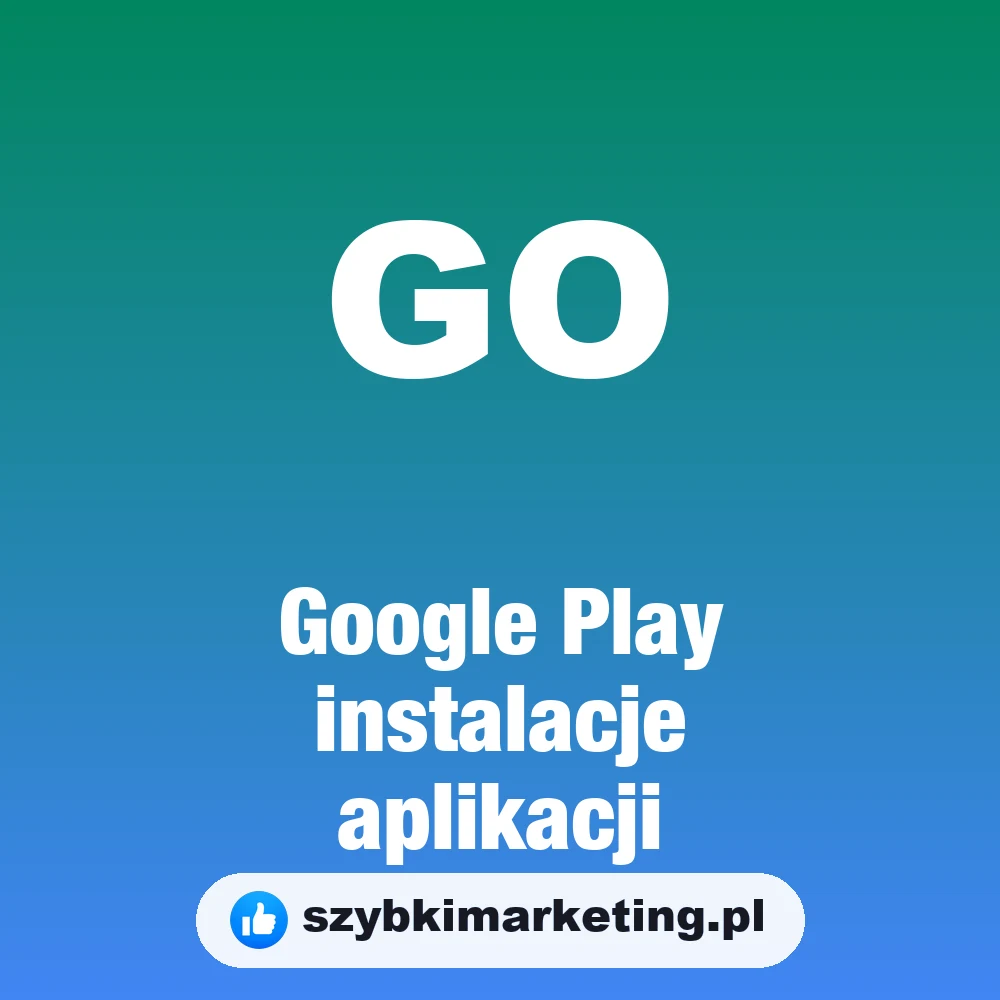 Google Play instalacje aplikacji, szybkimarketing.pl